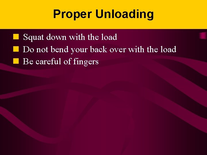 Proper Unloading n Squat down with the load n Do not bend your back