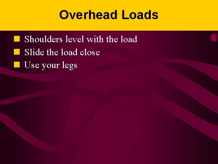Overhead Loads n Shoulders level with the load n Slide the load close n
