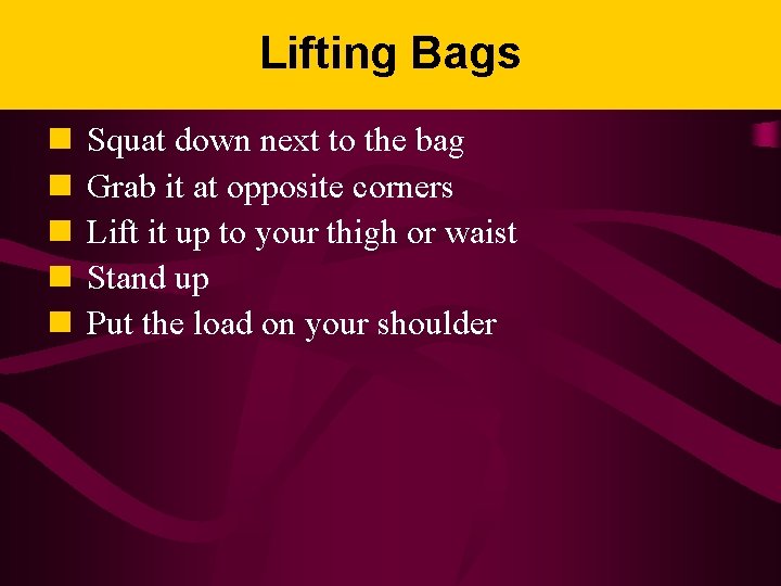 Lifting Bags n n n Squat down next to the bag Grab it at