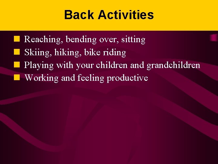 Back Activities n n Reaching, bending over, sitting Skiing, hiking, bike riding Playing with