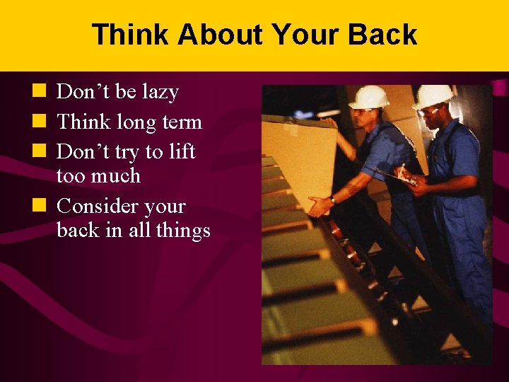 Think About Your Back n Don’t be lazy n Think long term n Don’t