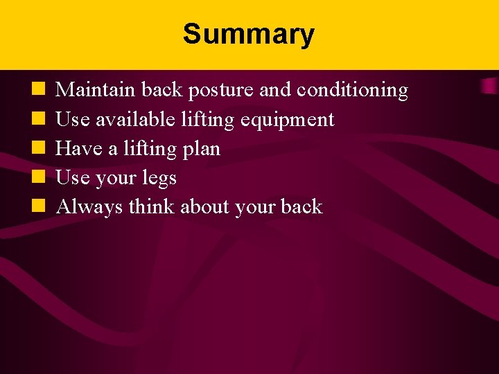 Summary n n n Maintain back posture and conditioning Use available lifting equipment Have