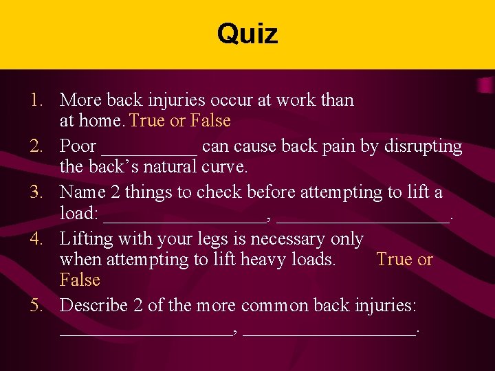 Quiz 1. More back injuries occur at work than at home. True or False