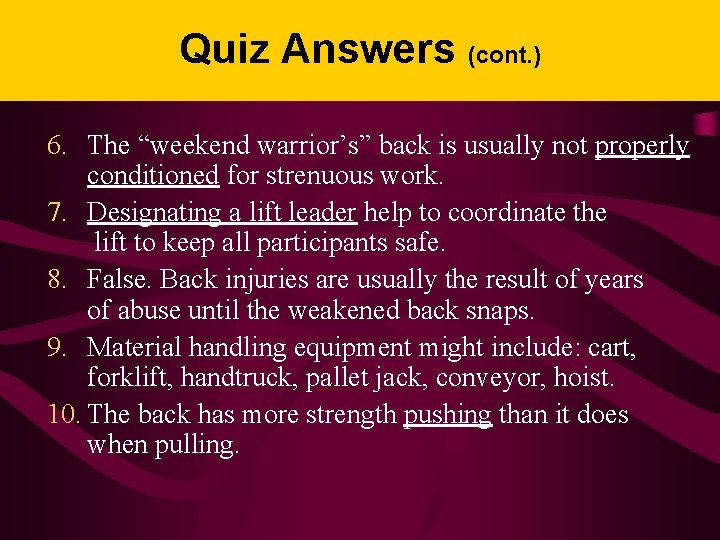 Quiz Answers (cont. ) 6. The “weekend warrior’s” back is usually not properly conditioned