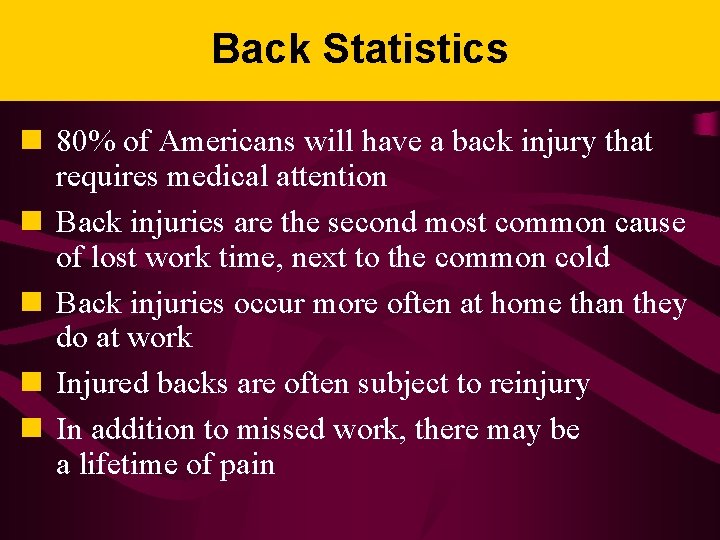 Back Statistics n 80% of Americans will have a back injury that requires medical