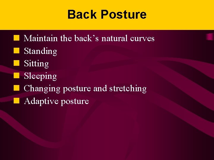 Back Posture n n n Maintain the back’s natural curves Standing Sitting Sleeping Changing