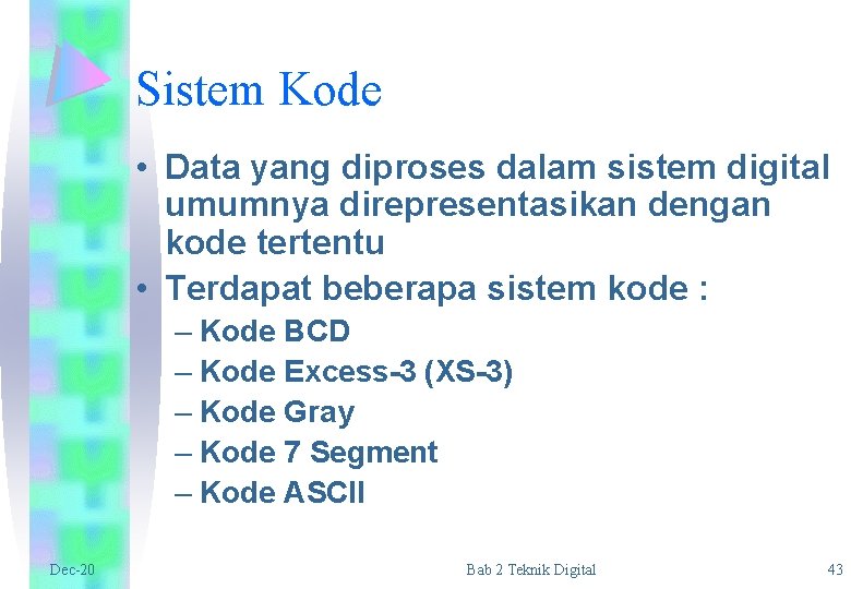 Sistem Kode • Data yang diproses dalam sistem digital umumnya direpresentasikan dengan kode tertentu