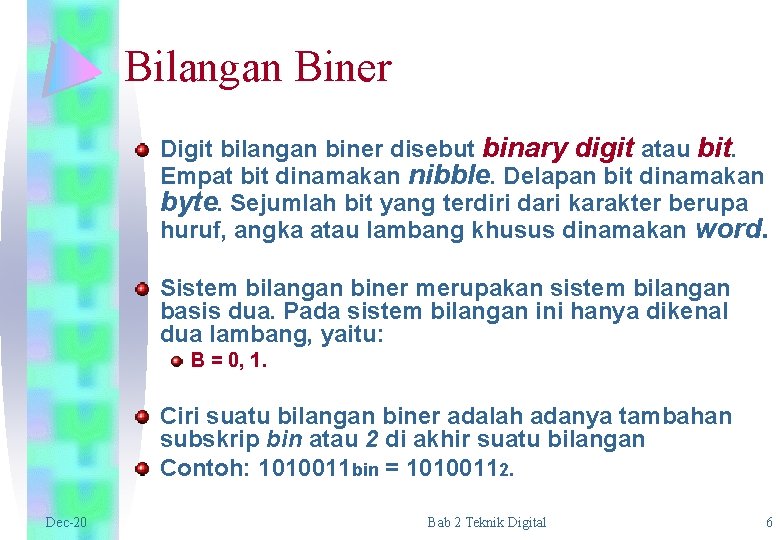 Bilangan Biner Digit bilangan biner disebut binary digit atau bit. Empat bit dinamakan nibble.