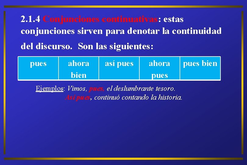 2. 1. 4 Conjunciones continuativas: estas conjunciones sirven para denotar la continuidad del discurso.