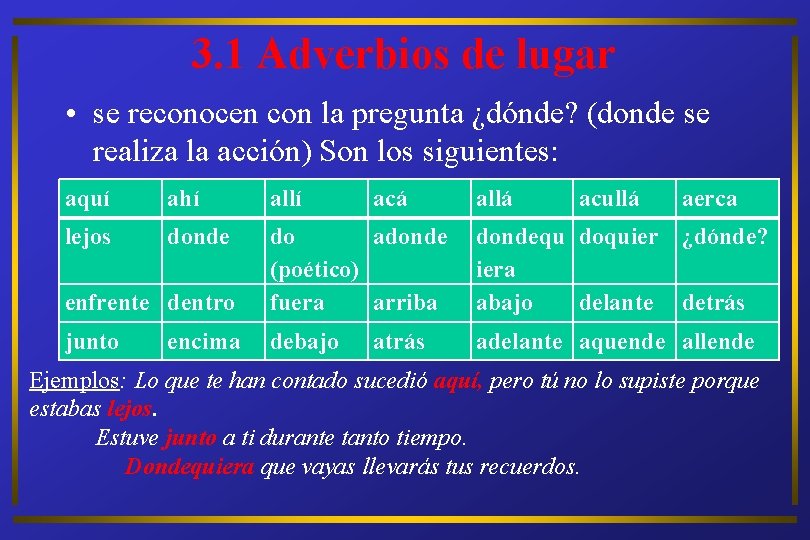 3. 1 Adverbios de lugar • se reconocen con la pregunta ¿dónde? (donde se