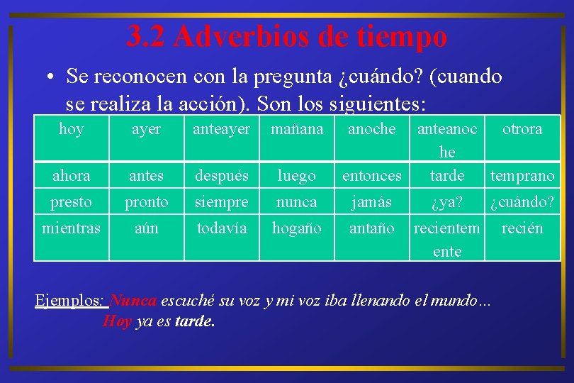 3. 2 Adverbios de tiempo • Se reconocen con la pregunta ¿cuándo? (cuando se