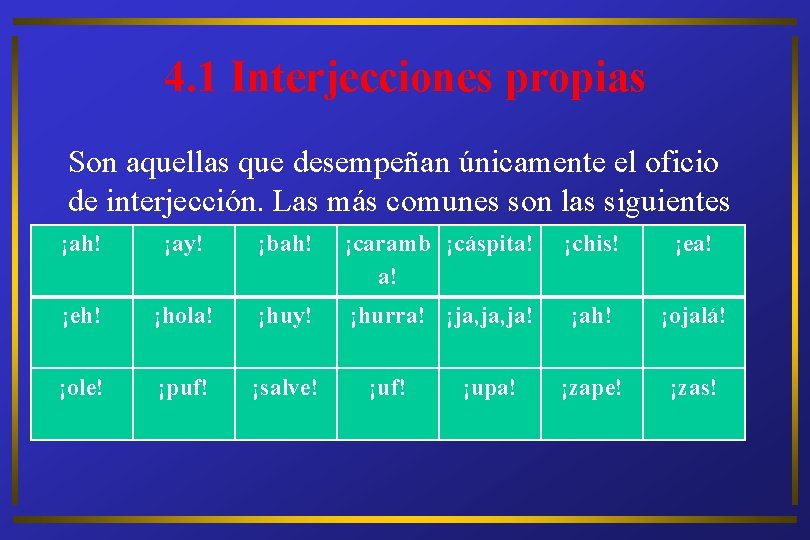 4. 1 Interjecciones propias Son aquellas que desempeñan únicamente el oficio de interjección. Las