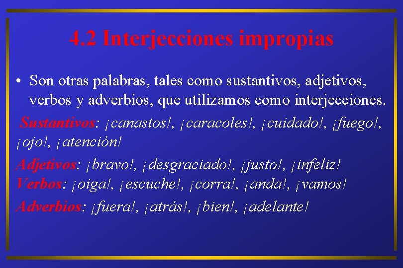 4. 2 Interjecciones impropias • Son otras palabras, tales como sustantivos, adjetivos, verbos y