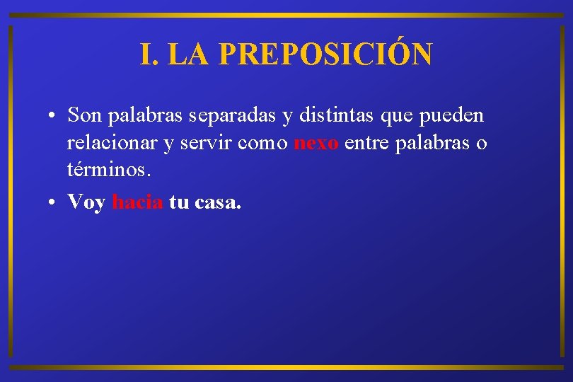 I. LA PREPOSICIÓN • Son palabras separadas y distintas que pueden relacionar y servir