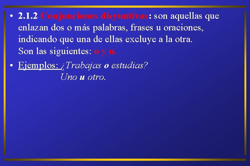  • 2. 1. 2 Conjunciones disyuntivas: son aquellas que enlazan dos o más