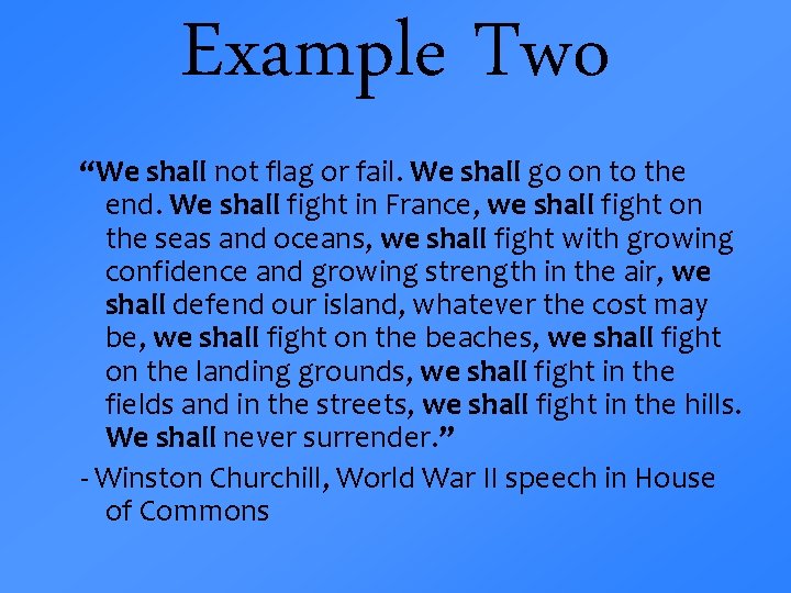 Example Two “We shall not flag or fail. We shall go on to the