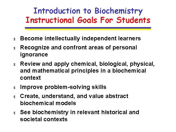 Introduction to Biochemistry Instructional Goals For Students $ Become intellectually independent learners $ Recognize