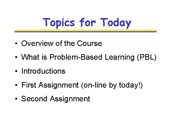 Topics for Today • Overview of the Course • What is Problem-Based Learning (PBL)