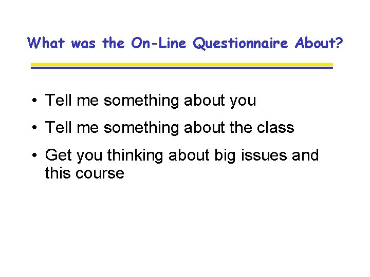 What was the On-Line Questionnaire About? • Tell me something about you • Tell