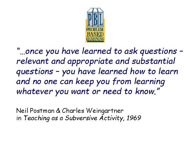 “…once you have learned to ask questions – relevant and appropriate and substantial questions