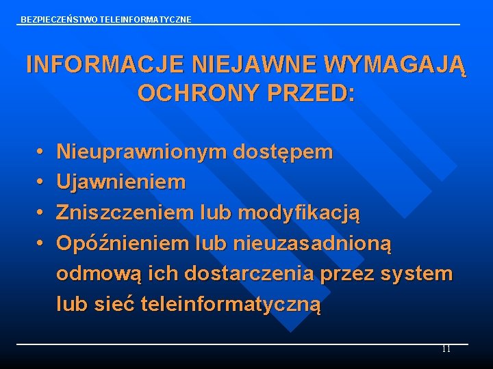 BEZPIECZEŃSTWO TELEINFORMATYCZNE INFORMACJE NIEJAWNE WYMAGAJĄ OCHRONY PRZED: • • Nieuprawnionym dostępem Ujawnieniem Zniszczeniem lub