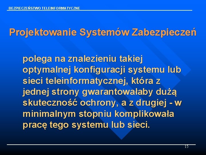 BEZPIECZEŃSTWO TELEINFORMATYCZNE Projektowanie Systemów Zabezpieczeń polega na znalezieniu takiej optymalnej konfiguracji systemu lub sieci