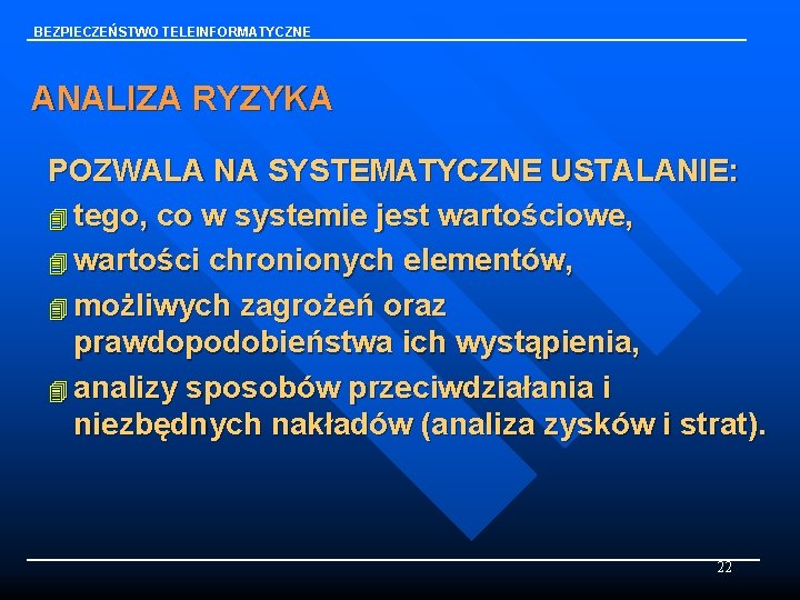 BEZPIECZEŃSTWO TELEINFORMATYCZNE ANALIZA RYZYKA POZWALA NA SYSTEMATYCZNE USTALANIE: 4 tego, co w systemie jest