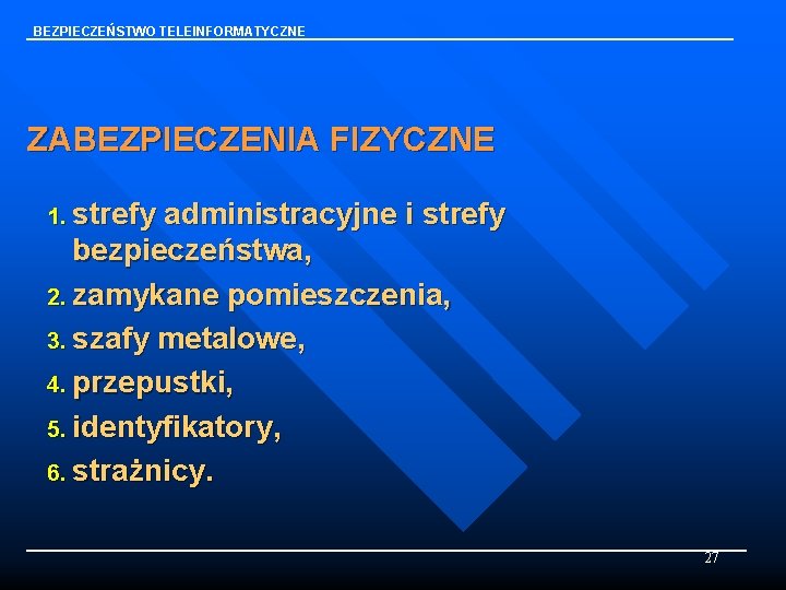 BEZPIECZEŃSTWO TELEINFORMATYCZNE ZABEZPIECZENIA FIZYCZNE 1. strefy administracyjne i strefy bezpieczeństwa, 2. zamykane pomieszczenia, 3.
