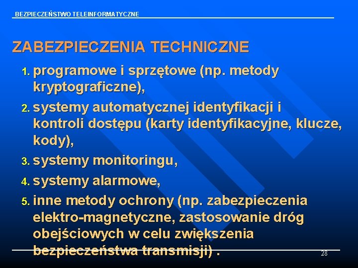 BEZPIECZEŃSTWO TELEINFORMATYCZNE ZABEZPIECZENIA TECHNICZNE 1. programowe i sprzętowe (np. metody kryptograficzne), 2. systemy automatycznej