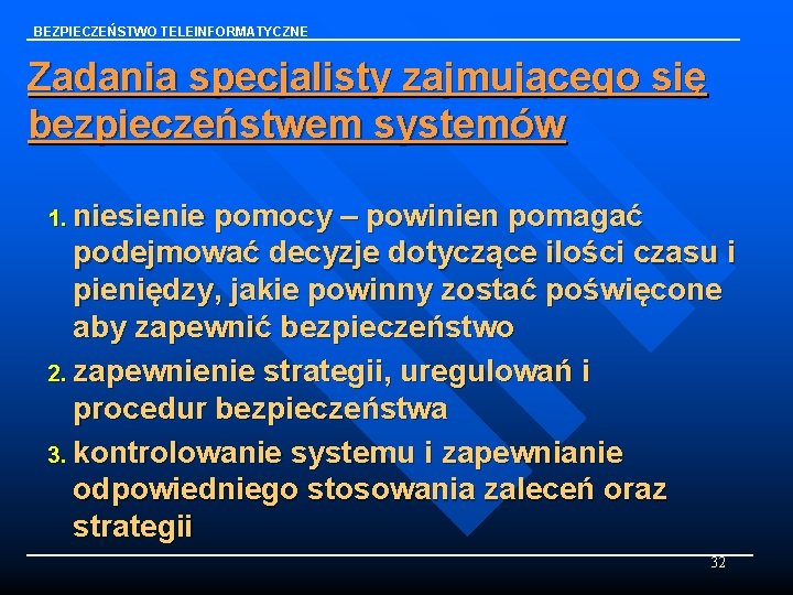 BEZPIECZEŃSTWO TELEINFORMATYCZNE Zadania specjalisty zajmującego się bezpieczeństwem systemów 1. niesienie pomocy – powinien pomagać