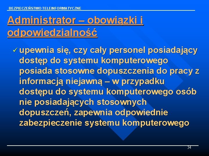 BEZPIECZEŃSTWO TELEINFORMATYCZNE Administrator – obowiązki i odpowiedzialność ü upewnia się, czy cały personel posiadający