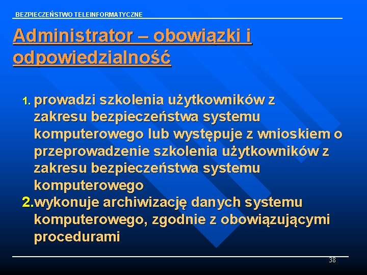 BEZPIECZEŃSTWO TELEINFORMATYCZNE Administrator – obowiązki i odpowiedzialność 1. prowadzi szkolenia użytkowników z zakresu bezpieczeństwa