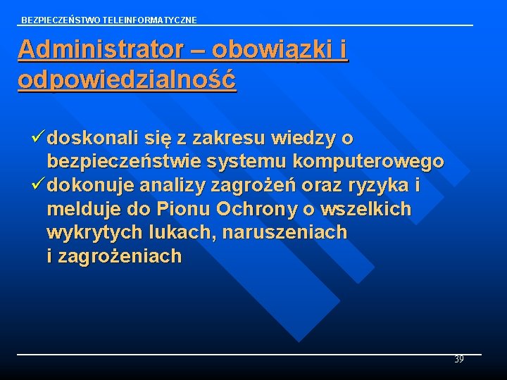 BEZPIECZEŃSTWO TELEINFORMATYCZNE Administrator – obowiązki i odpowiedzialność üdoskonali się z zakresu wiedzy o bezpieczeństwie