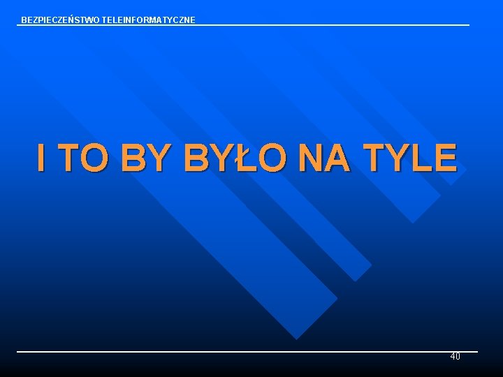 BEZPIECZEŃSTWO TELEINFORMATYCZNE I TO BY BYŁO NA TYLE 40 