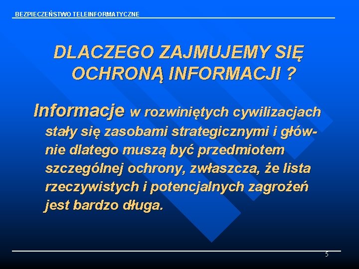 BEZPIECZEŃSTWO TELEINFORMATYCZNE DLACZEGO ZAJMUJEMY SIĘ OCHRONĄ INFORMACJI ? Informacje w rozwiniętych cywilizacjach stały się