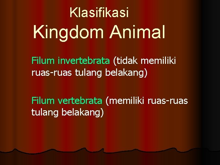 Klasifikasi Kingdom Animal Filum invertebrata (tidak memiliki ruas-ruas tulang belakang) Filum vertebrata (memiliki ruas-ruas