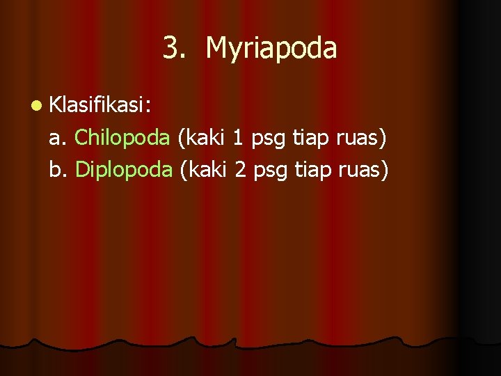 3. Myriapoda l Klasifikasi: a. Chilopoda (kaki 1 psg tiap ruas) b. Diplopoda (kaki