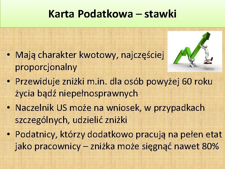 Karta Podatkowa – stawki • Mają charakter kwotowy, najczęściej proporcjonalny • Przewiduje zniżki m.