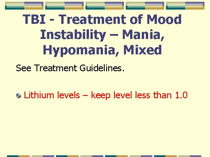 TBI - Treatment of Mood Instability – Mania, Hypomania, Mixed See Treatment Guidelines. Lithium