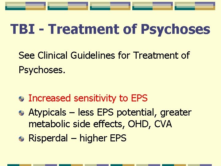 TBI - Treatment of Psychoses See Clinical Guidelines for Treatment of Psychoses. Increased sensitivity