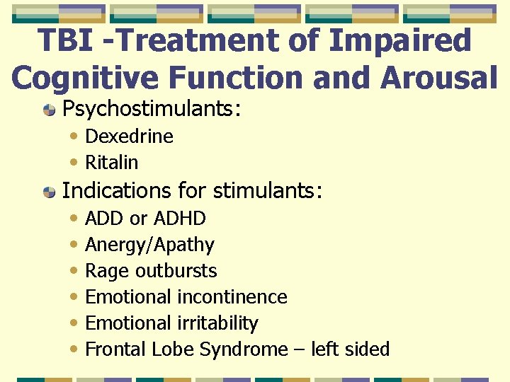 TBI -Treatment of Impaired Cognitive Function and Arousal Psychostimulants: • Dexedrine • Ritalin Indications