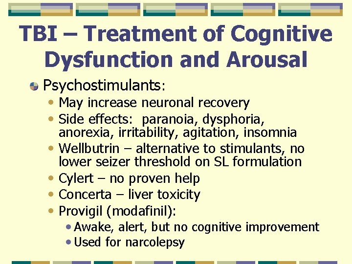 TBI – Treatment of Cognitive Dysfunction and Arousal Psychostimulants: • May increase neuronal recovery