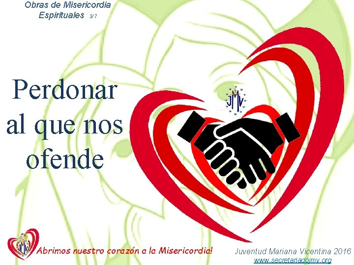 Obras de Misericordia Espirituales 3/7 Perdonar al que nos ofende Abrimos nuestro corazón a