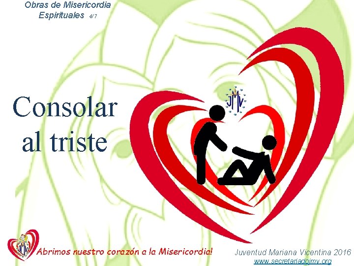 Obras de Misericordia Espirituales 4/7 Consolar al triste Abrimos nuestro corazón a la Misericordia!
