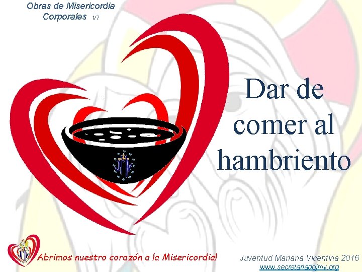 Obras de Misericordia Corporales 1/7 Dar de comer al hambriento Abrimos nuestro corazón a