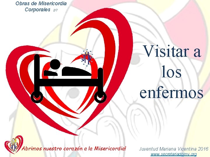 Obras de Misericordia Corporales 2/7 Visitar a los enfermos Abrimos nuestro corazón a la