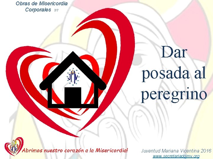 Obras de Misericordia Corporales 7/7 Dar posada al peregrino Abrimos nuestro corazón a la