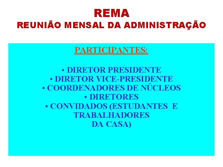 REMA REUNIÃO MENSAL DA ADMINISTRAÇÃO PARTICIPANTES: • DIRETOR PRESIDENTE • DIRETOR VICE-PRESIDENTE • COORDENADORES