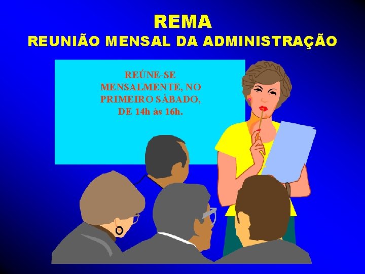REMA REUNIÃO MENSAL DA ADMINISTRAÇÃO REÚNE-SE MENSALMENTE, NO PRIMEIRO SÁBADO, DE 14 h às