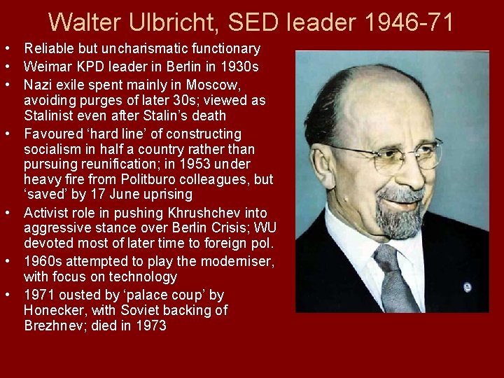 Walter Ulbricht, SED leader 1946 -71 • Reliable but uncharismatic functionary • Weimar KPD